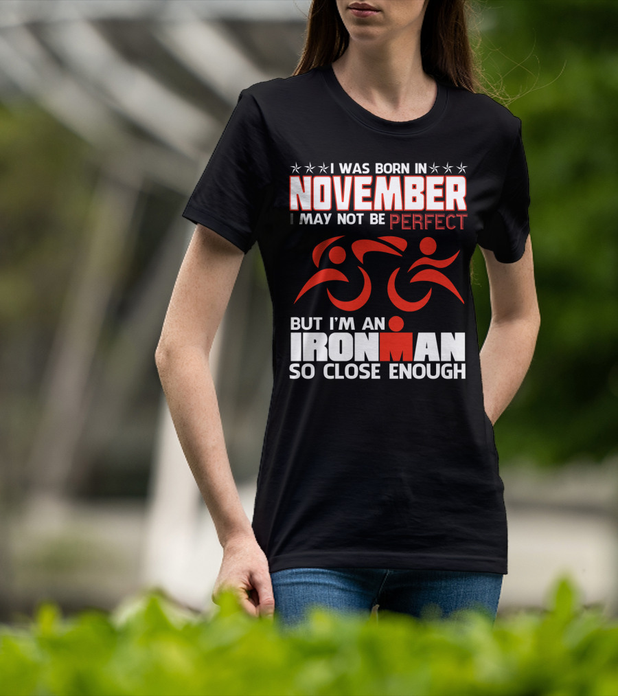 I Was Born In November I May Not Be Perfect But I'm An Ironman So Close Enough T-Shirt