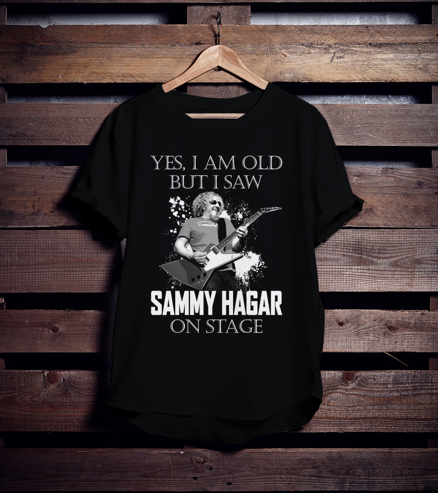 Yes I Am Old But I Saw Sammy Hagar On Stage T-Shirt