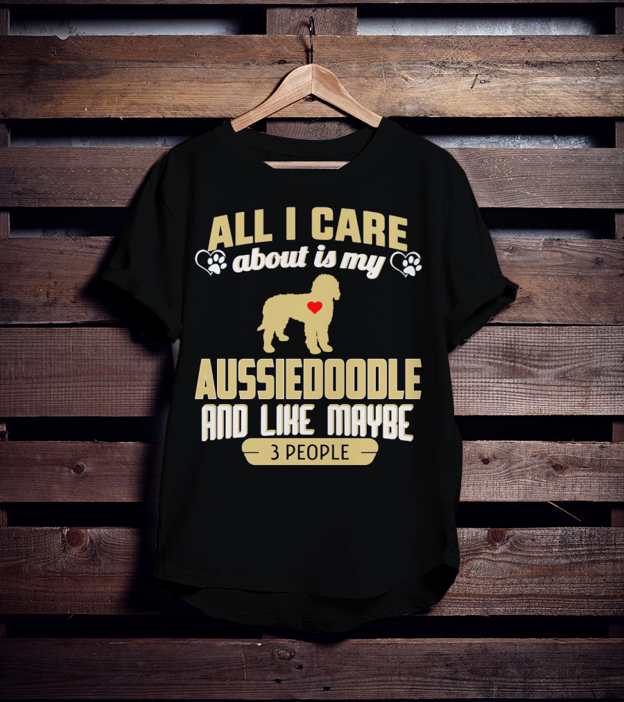 All I Care About Is My Aussiedoodle And Like Maybe 3 People With Heart And Paw Prints T-Shirt