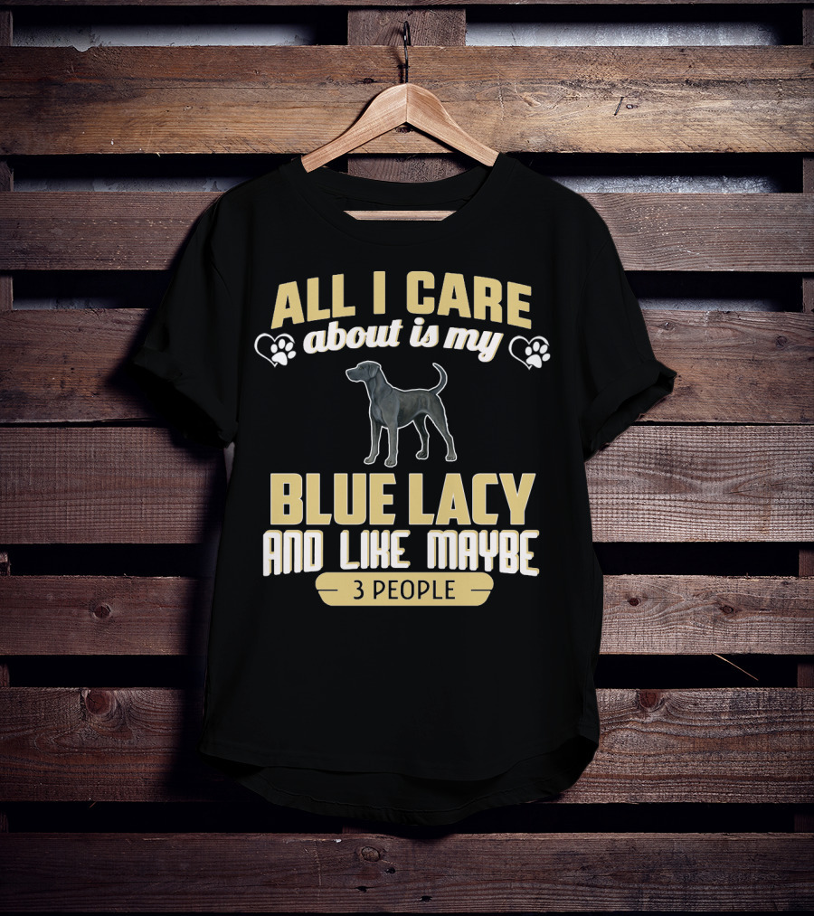 All I Care About Is My Blue Lacy And Like Maybe Three People T-Shirt