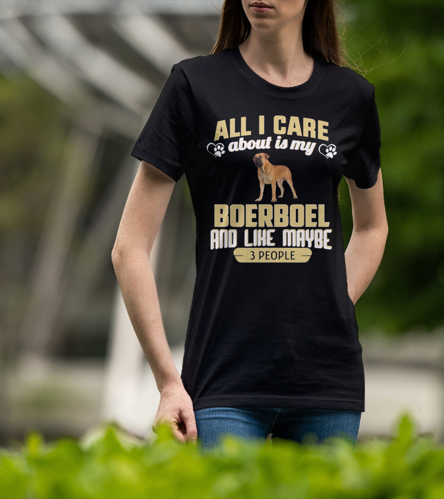 All I Care About Is My Boerboel And Like Maybe 3 People T-Shirt