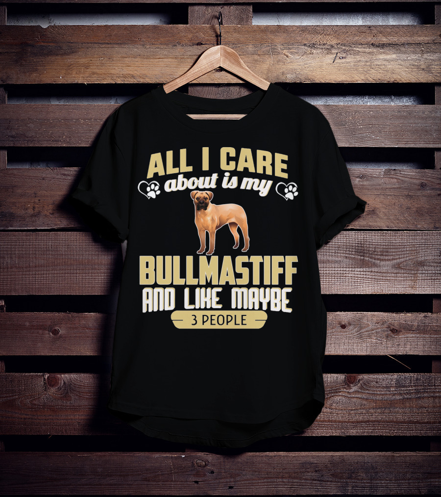 All I Care About Is My Bullmastiff And Like Maybe 3 People T-Shirt