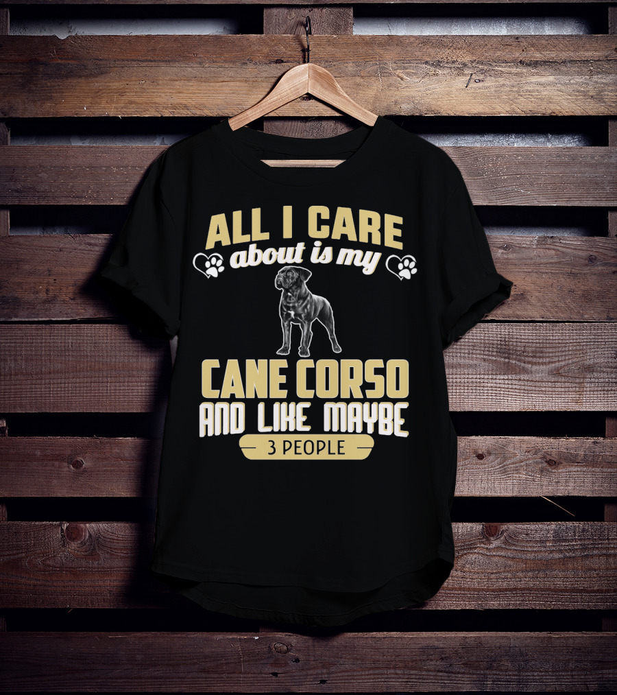 All I Care About Is My Cane Corso And Like Maybe 3 People T-Shirt