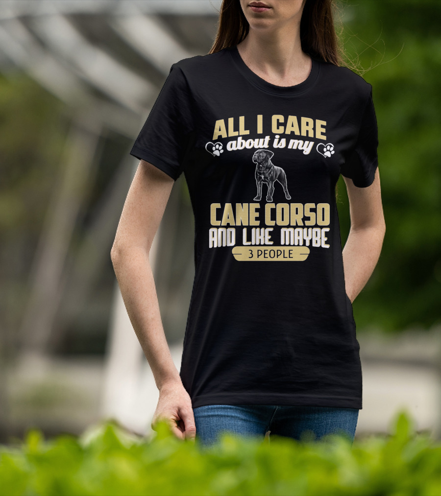 All I Care About Is My Cane Corso And Like Maybe 3 People T-Shirt