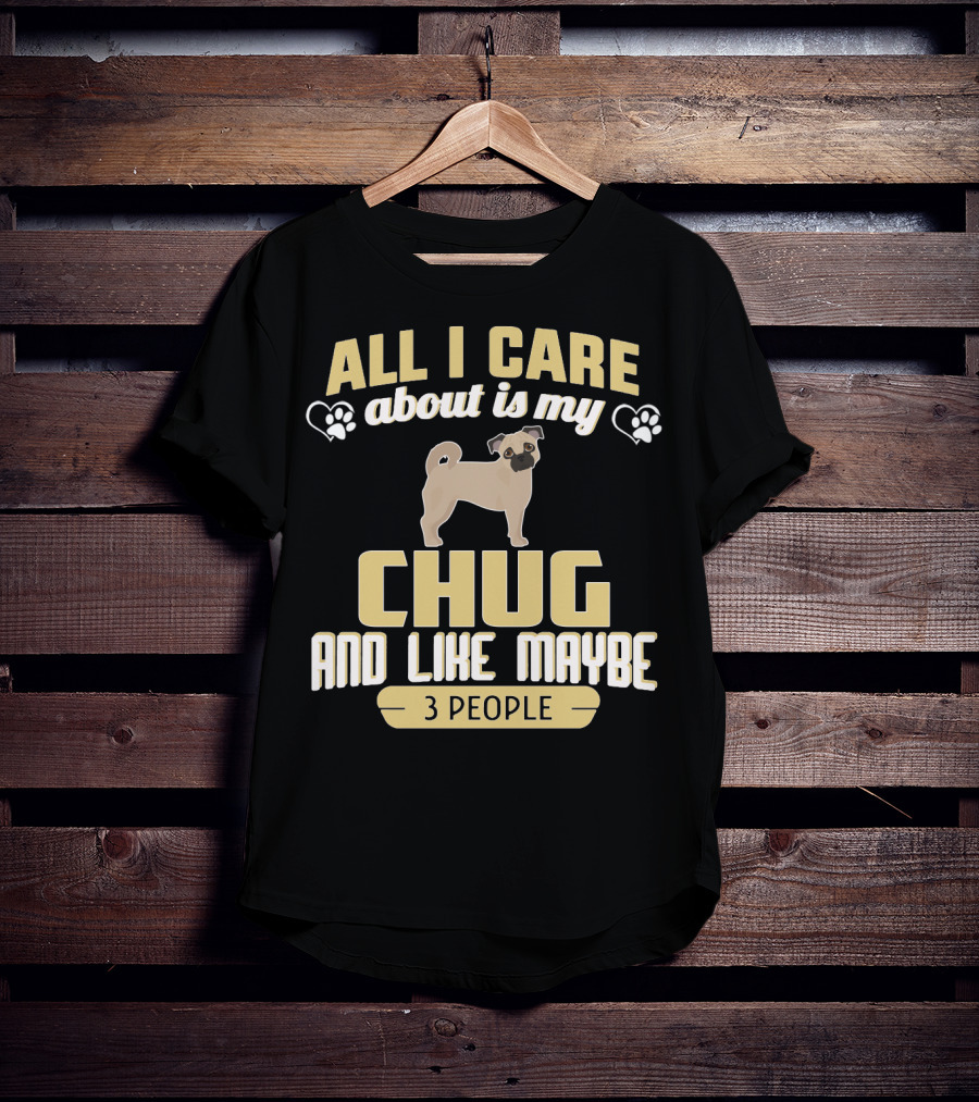 All I Care About Is My Chug And Like Maybe 3 People T-Shirt
