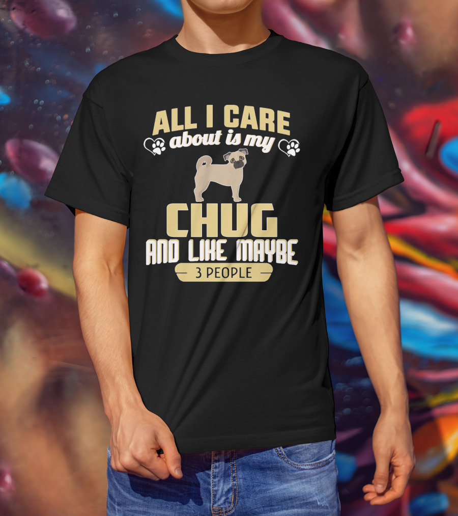 All I Care About Is My Chug And Like Maybe 3 People T-Shirt