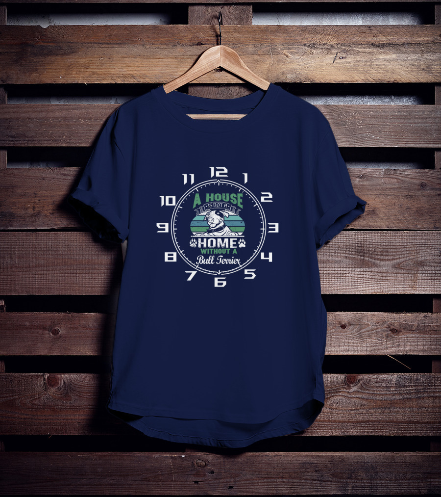 A House Is Not A Home Without A Bull Terrier Clock T-Shirt