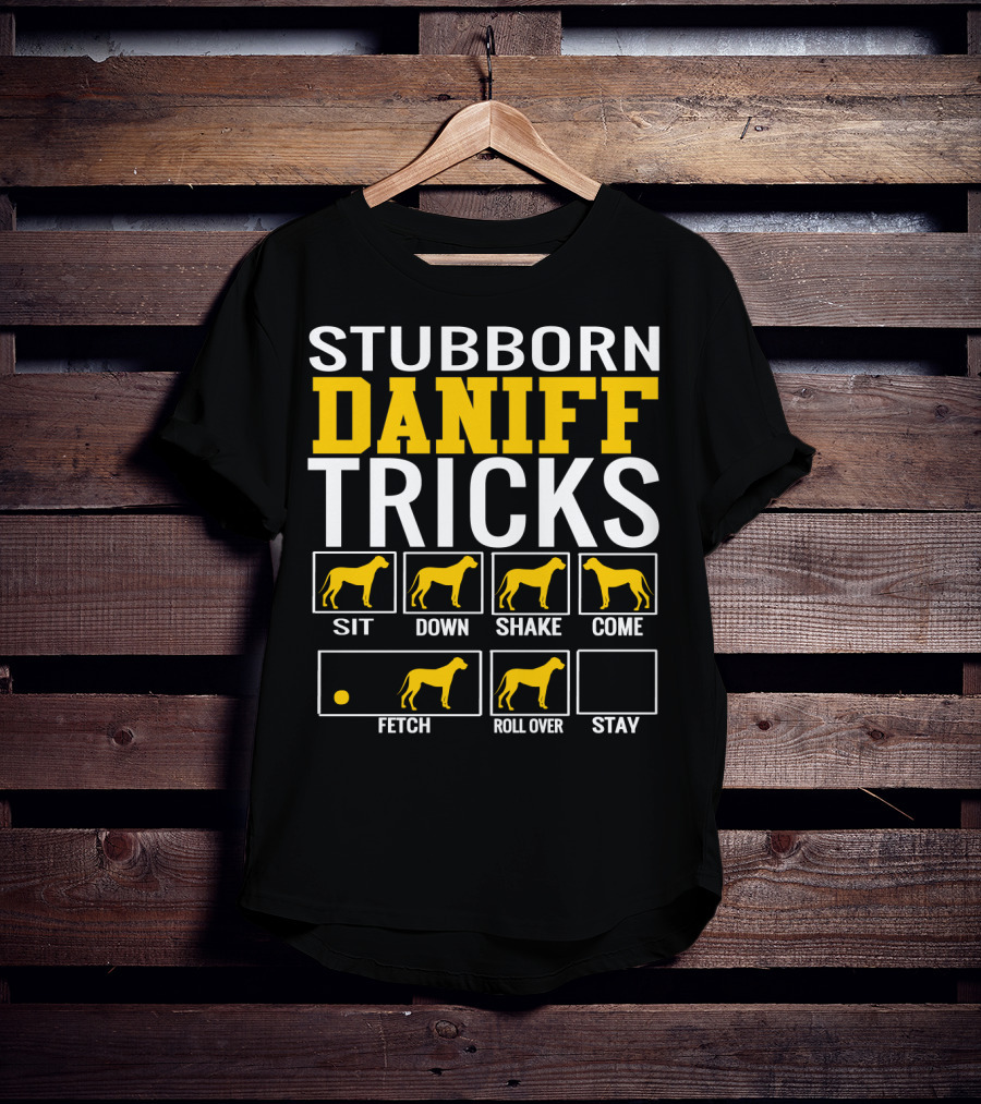 Stubborn Daniff Tricks Sit Down Shake Come Fetch Roll Over Stay T-Shirt