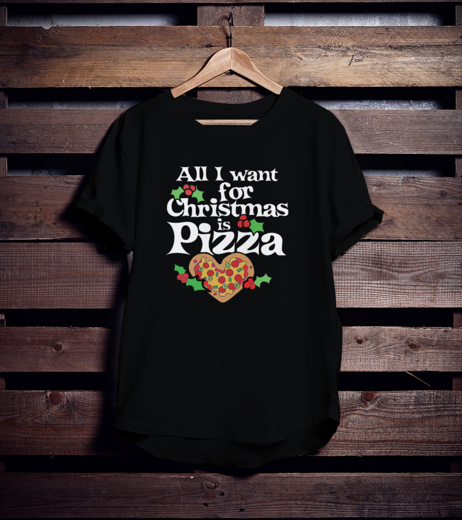 All I Want For Christmas Is Pizza Heart Shaped With Holly And Berries T-Shirt
