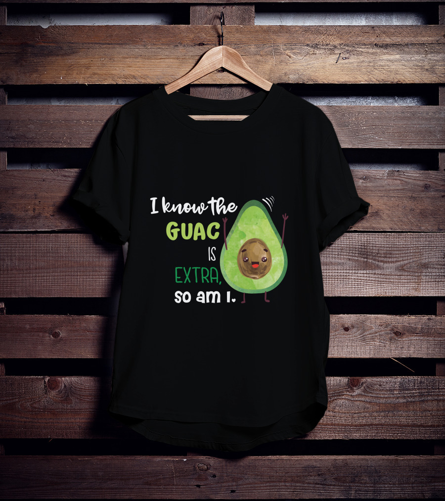 I Know The Guac Is Extra So Am I Avocado T-Shirt