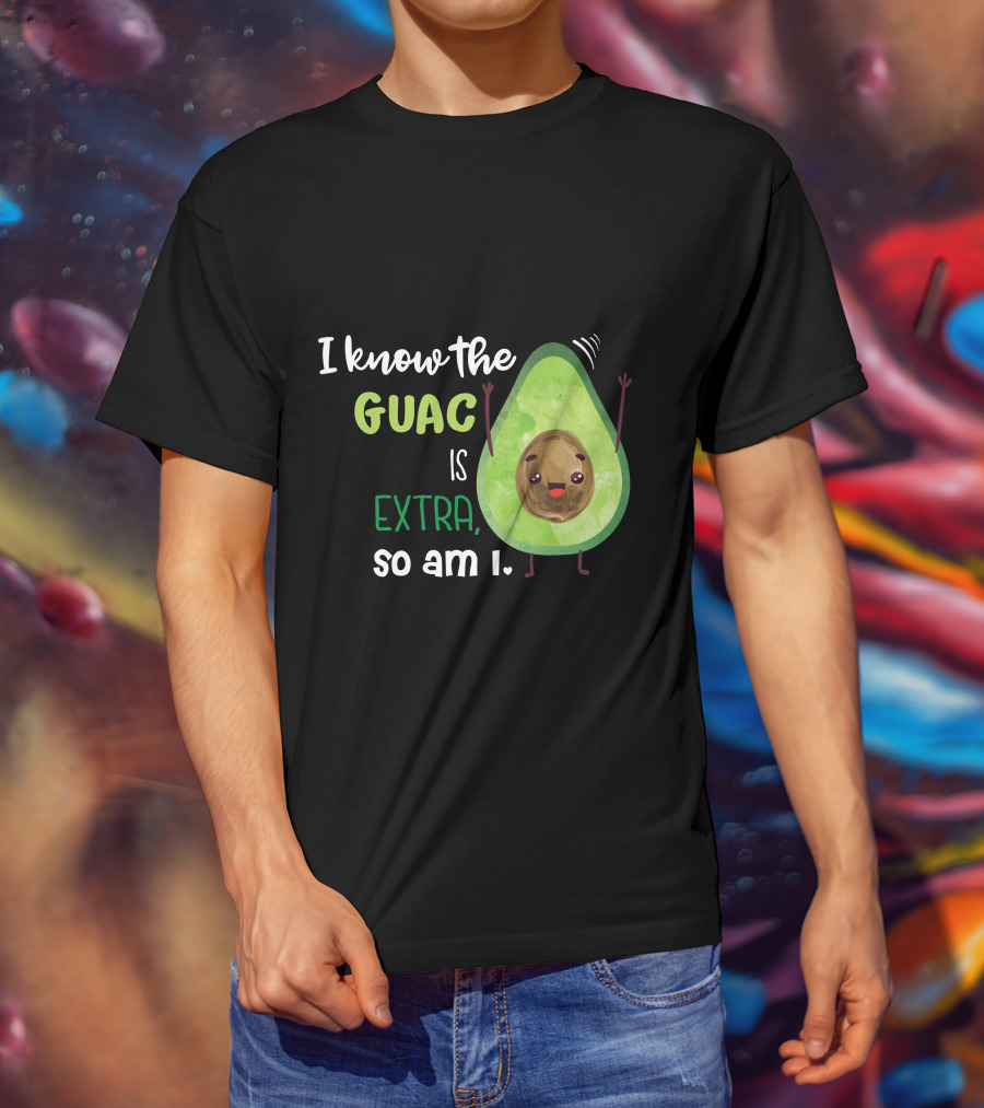 I Know The Guac Is Extra So Am I Avocado T-Shirt