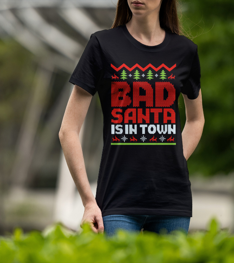 Bad Santa Is In Town Ugly Christmas T-Shirt