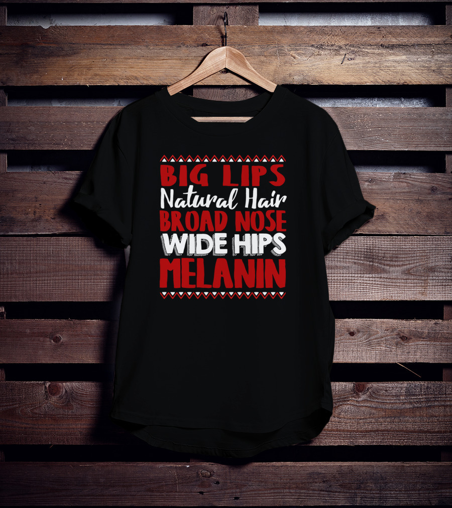 Big Lips Natural Hair Broad Nose Wide Hips Melanin T-Shirt