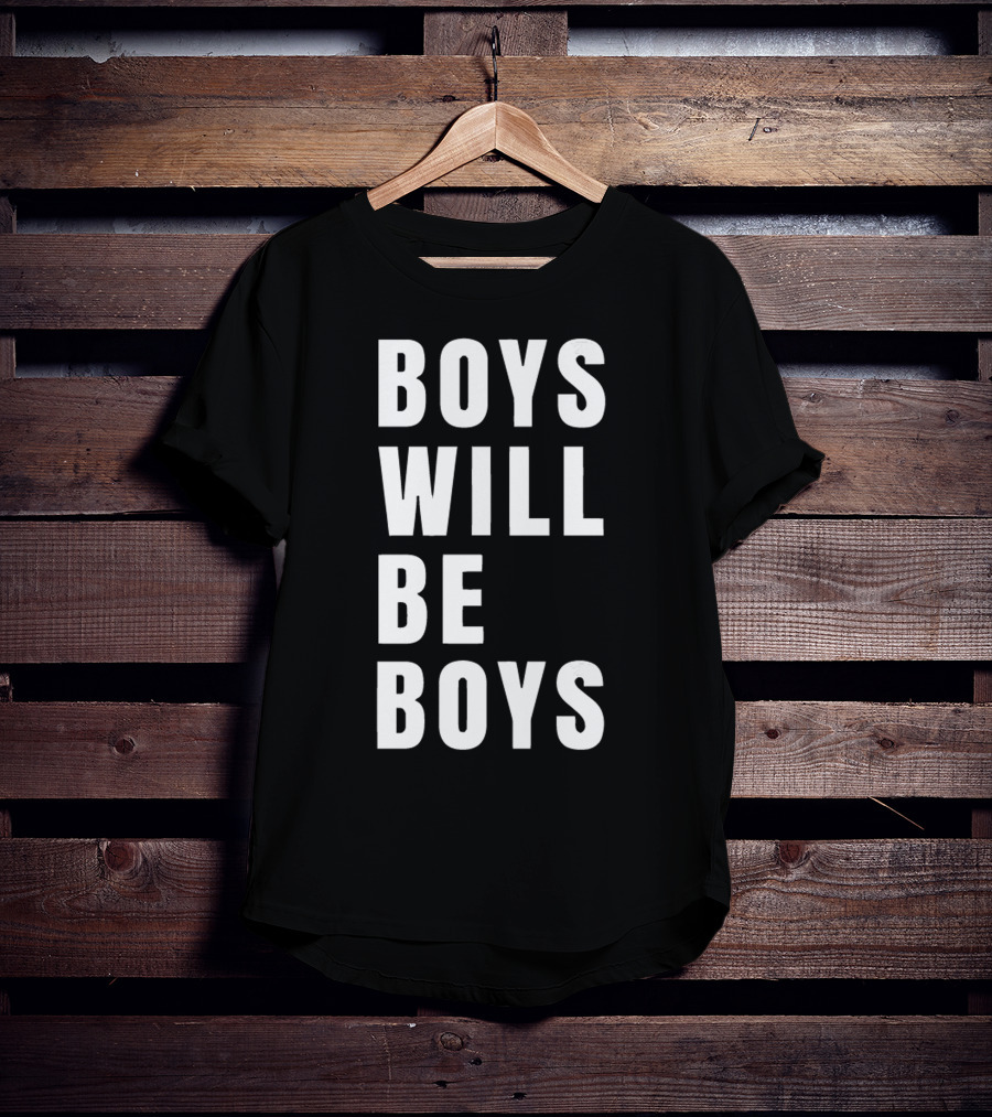 Boys Will Be Boys T-Shirt