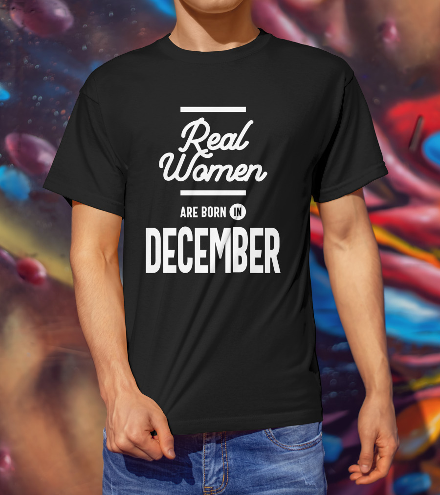 Real Women Are Born In December T-Shirt