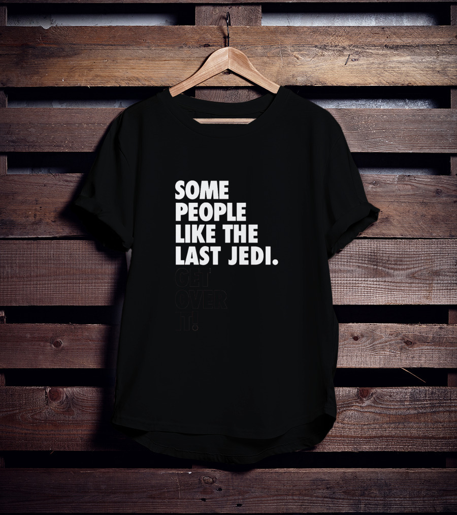 Some People Like The Last Jedi Get Over It T-Shirt
