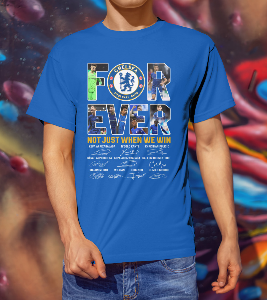 Chelsea Football Club Forever Not Just When We Win T-Shirt
