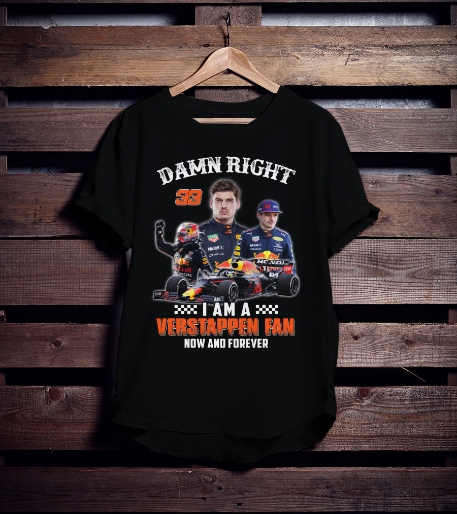 Damn Right 33 I Am A Verstappen Fan Now And Forever T-Shirt