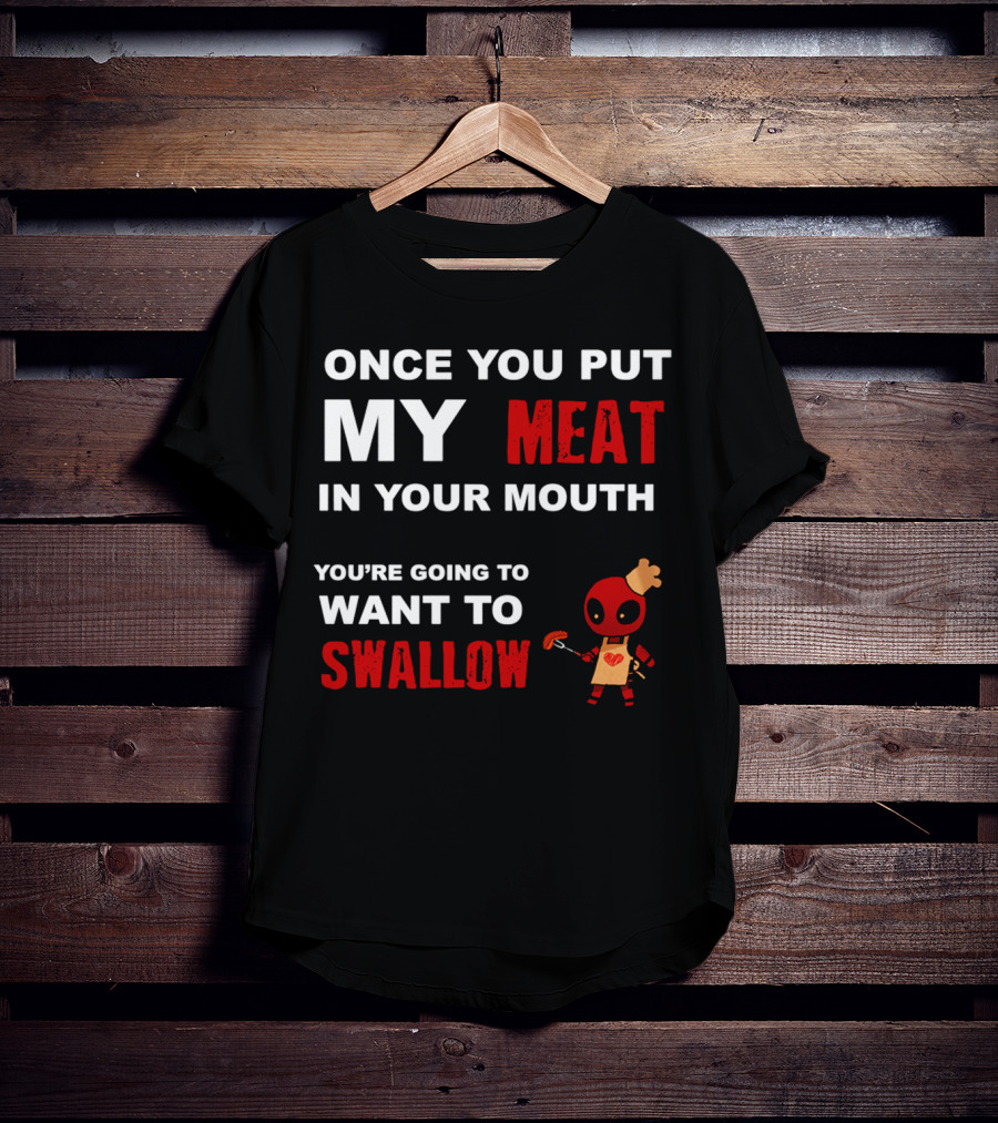 Once You Put My Meat In Your Mouth You're Going To Want To Swallow Deadpool Chef Sausage T-Shirt