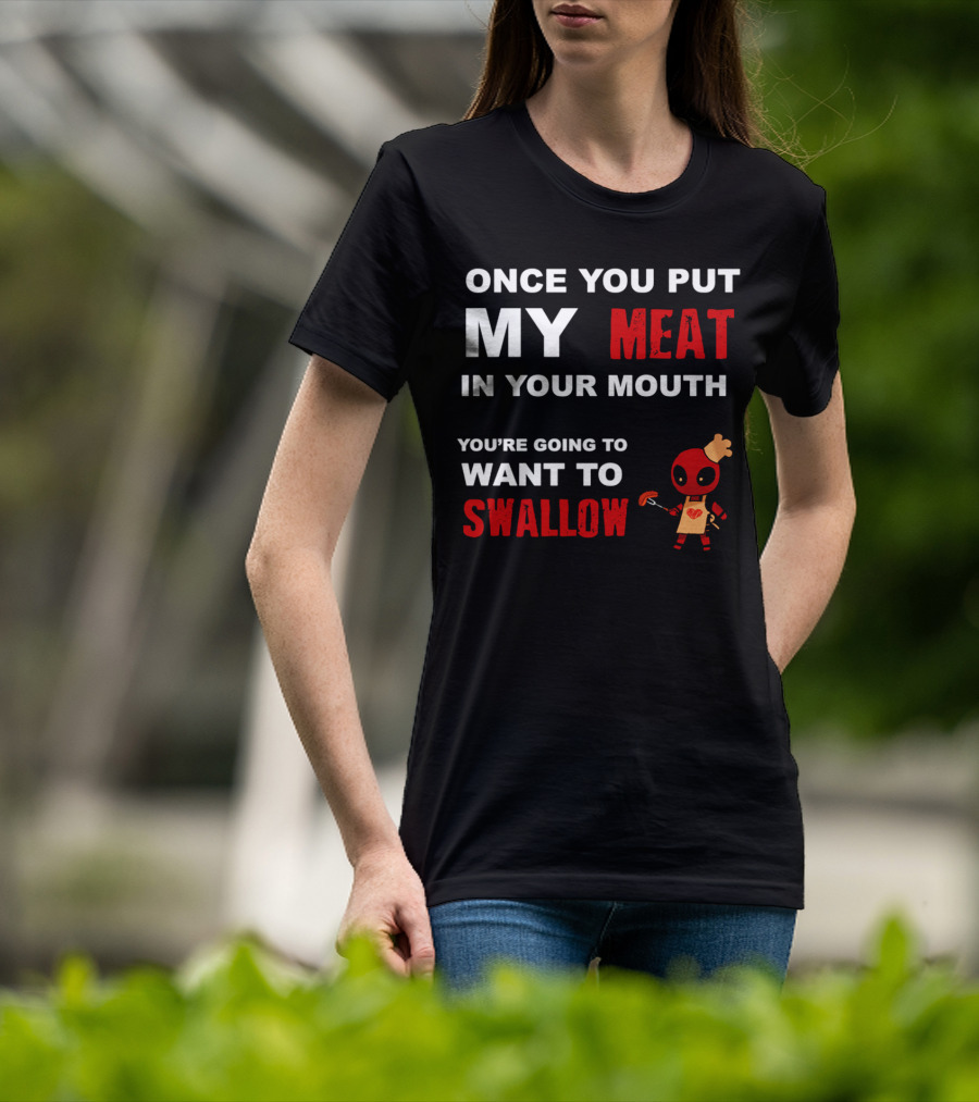 Once You Put My Meat In Your Mouth You're Going To Want To Swallow Deadpool Chef Sausage T-Shirt