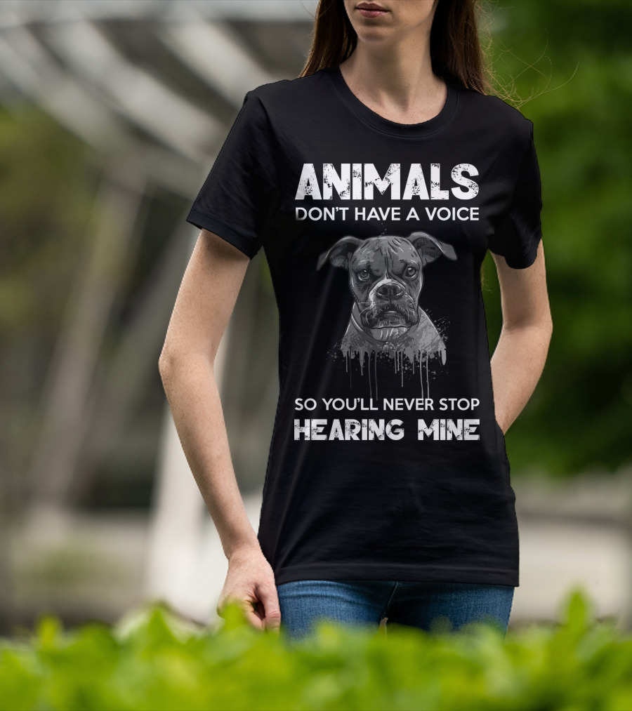 Animals Don't Have A Voice So You'll Never Stop Hearing Mine T-Shirt
