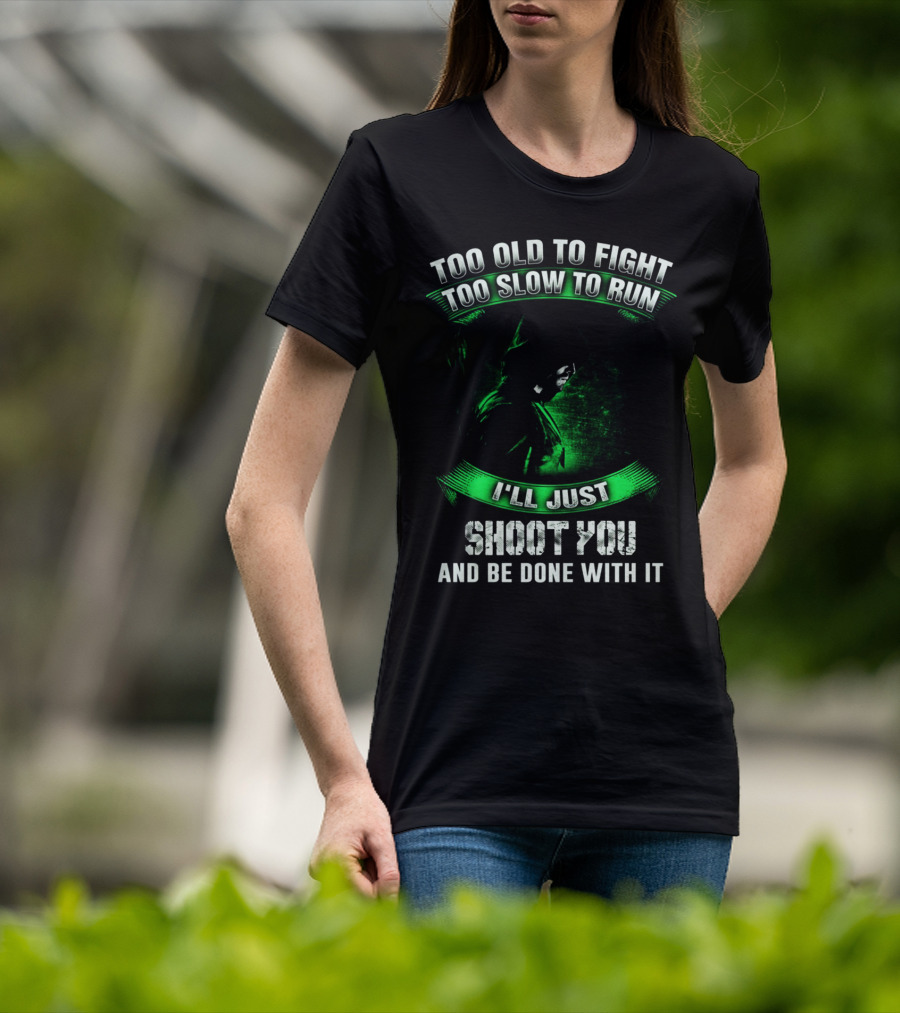 Too Old To Fight Too Slow To Run I'll Just Shoot You Arrow Fans T-Shirt