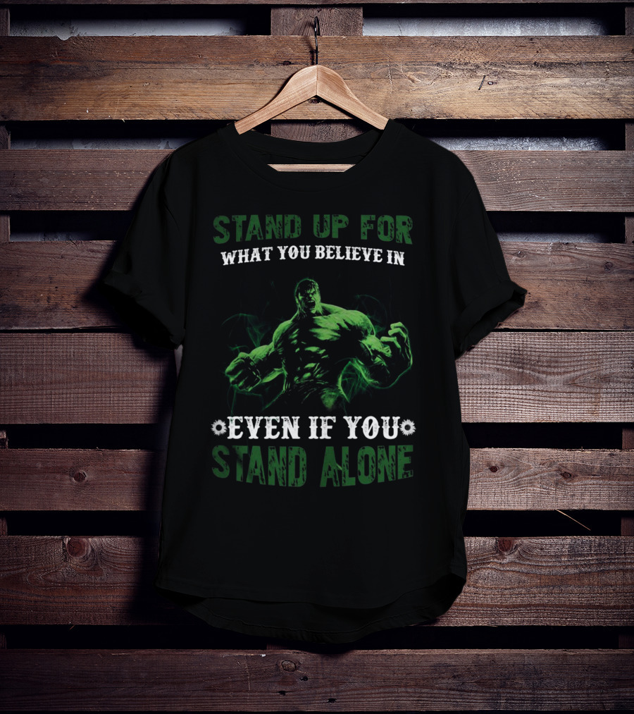 Stand Up For What You Believe In Even If You Stand Alone Hulk T-Shirt