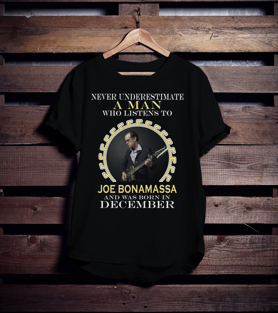 Never Underestimate A Man Who Listens To Joe Bonamassa And Was Born In December T-Shirt