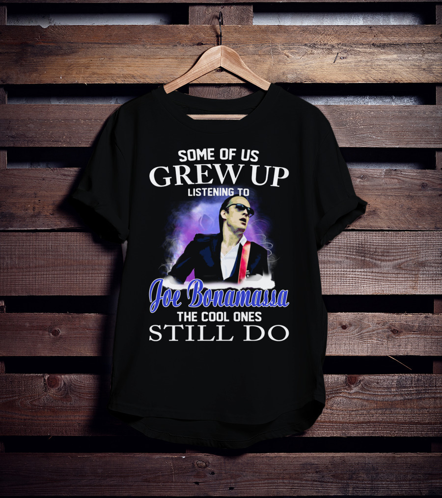 Some Of Us Grew Up Listening To Joe Bonamassa The Cool Ones Still Do T-Shirt