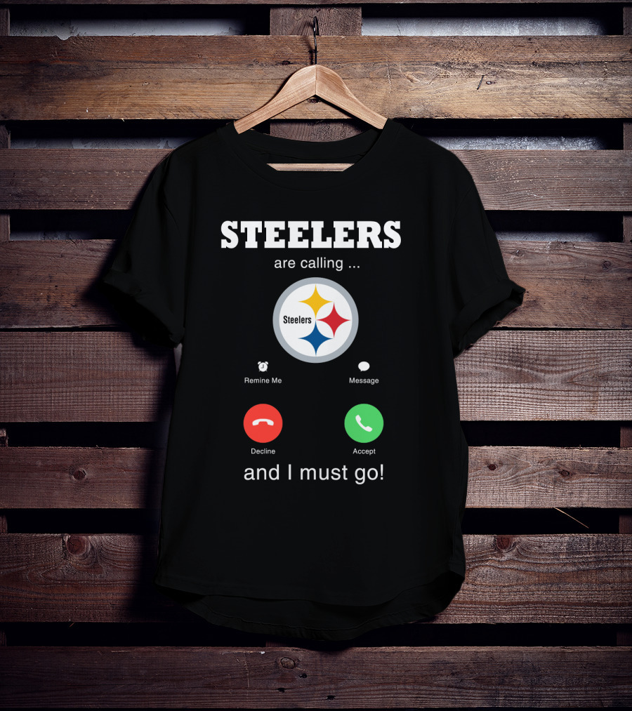 Steelers Are Calling And I Must Go T-Shirt