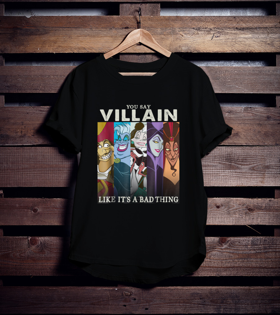 You Say Villain Like It's A Bad Thing Disney Films T-Shirt