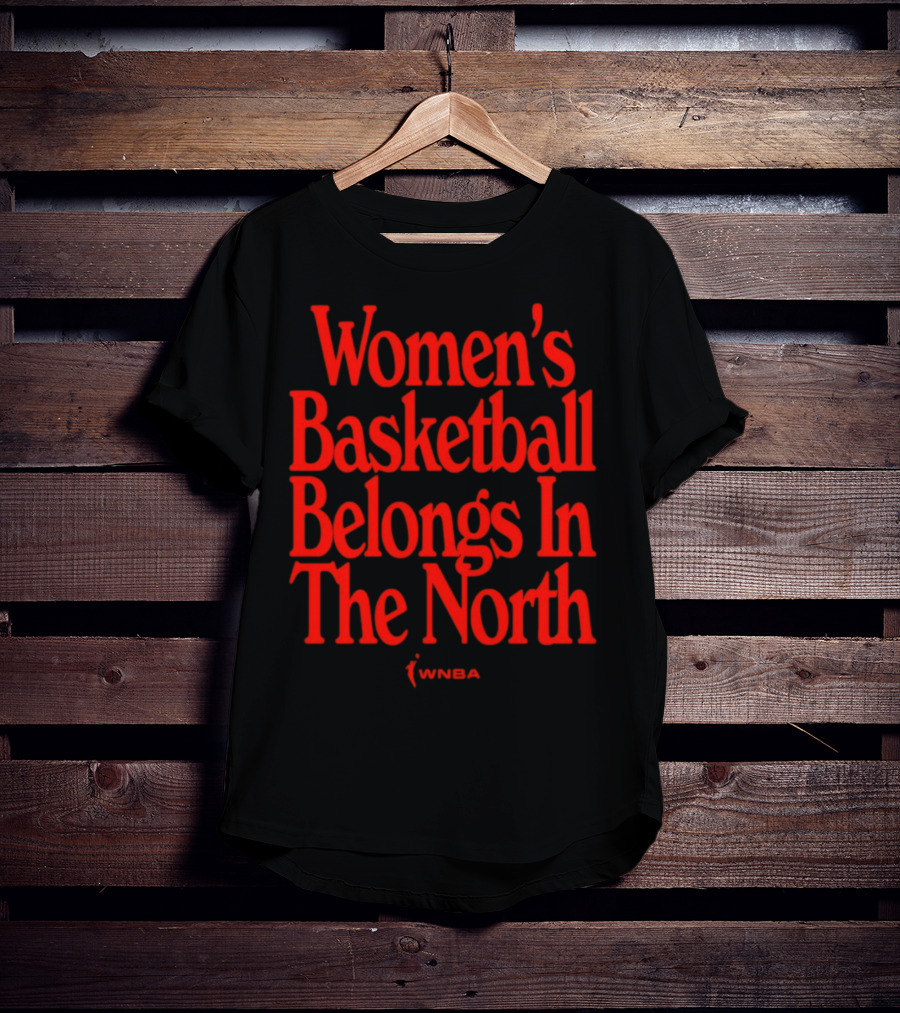 Women's Basketball Belongs In The North WNBA T-Shirt