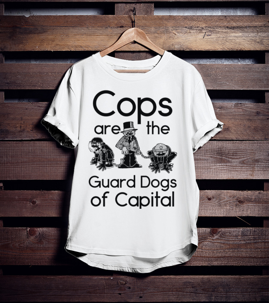 Cops Are The Guard Dogs Of Capital T-Shirt