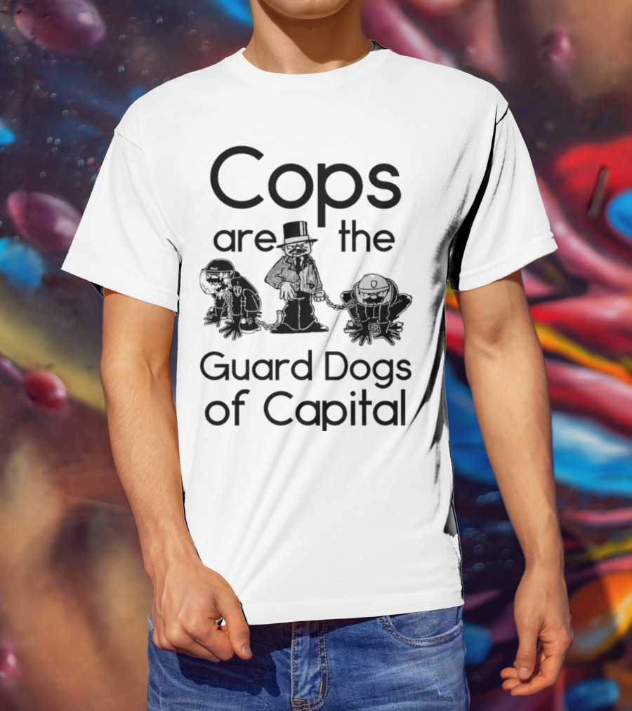 Cops Are The Guard Dogs Of Capital T-Shirt