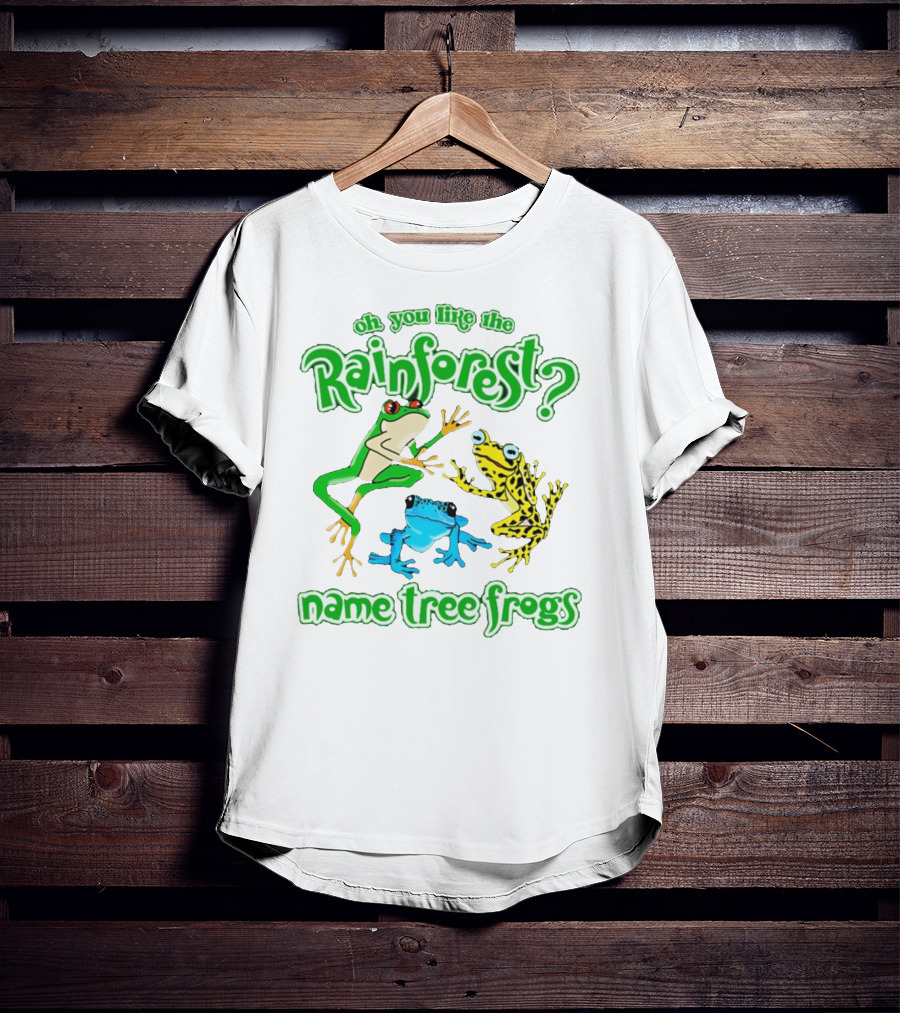 Oh You Like The Rainforest Name Tree Frogs T-Shirt