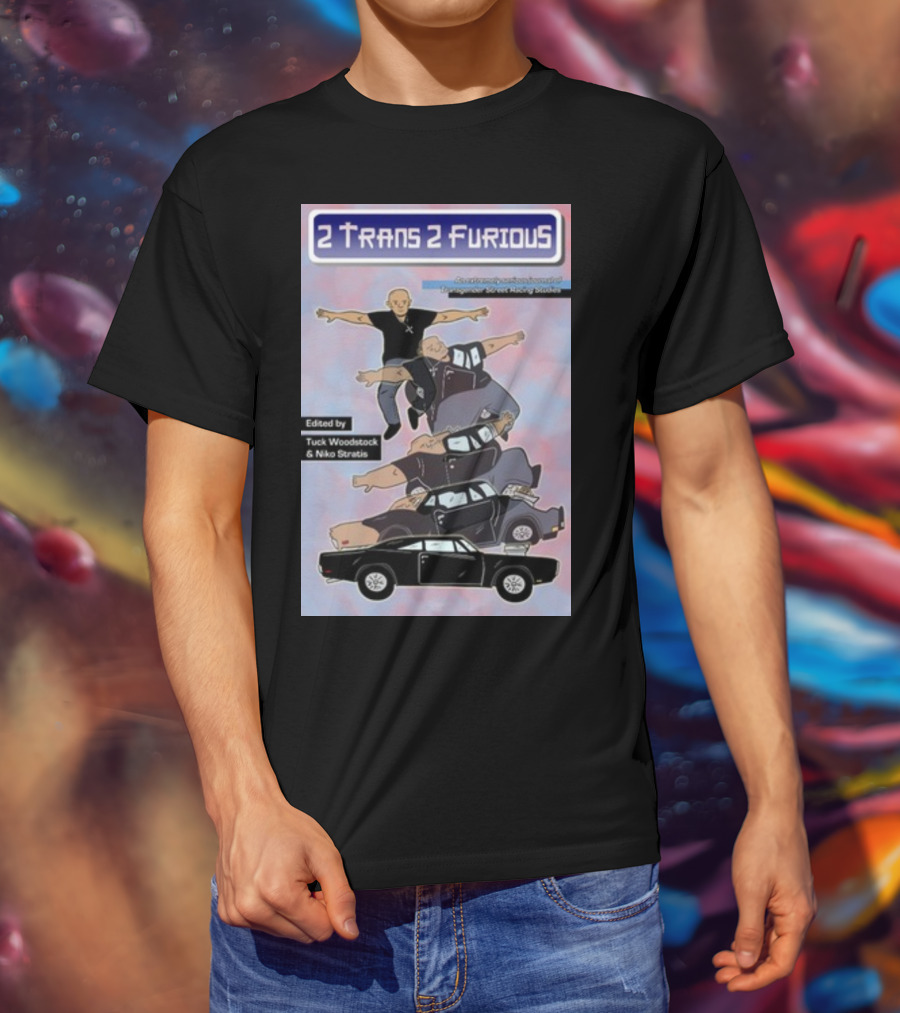 2 Trans 2 Furious Edited By Tuck Woodstock And Niko Stratis T-Shirt