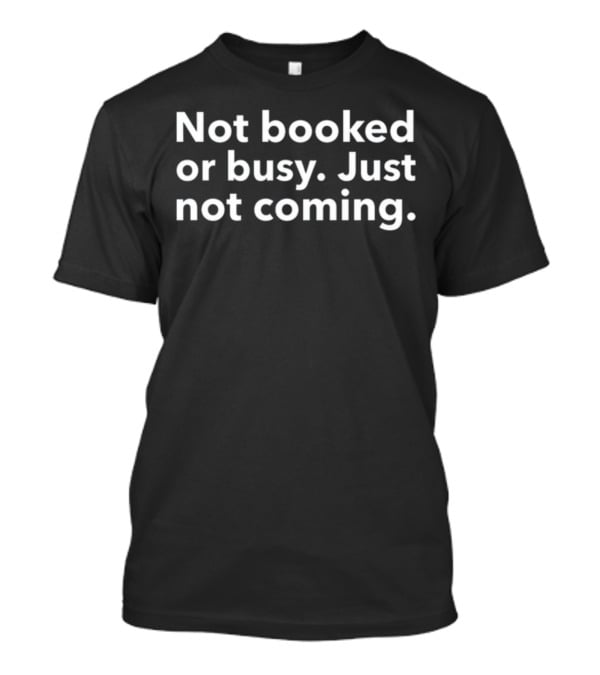 Moodymorgie Not Booked Or Busy Just Not Coming T-Shirt