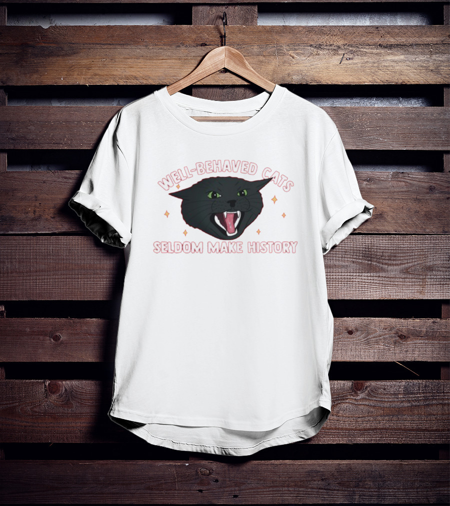 WELL-BEHAVED CATS SELDOM MAKE HISTORY Fierce Black Cat T-Shirt