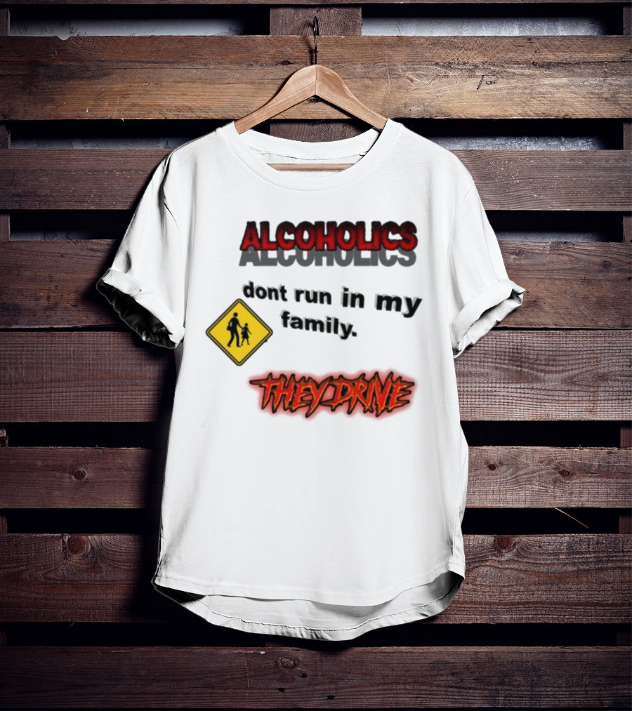 Coldestdrip Alcoholics Drive Don't Run In My Family Traffic Sign T-Shirt