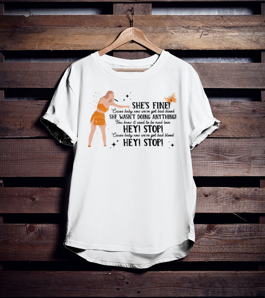 She's Fine Cause Baby Now We're Got Bad Blood Hey Stop She Wasn't Doing Anything T-Shirt