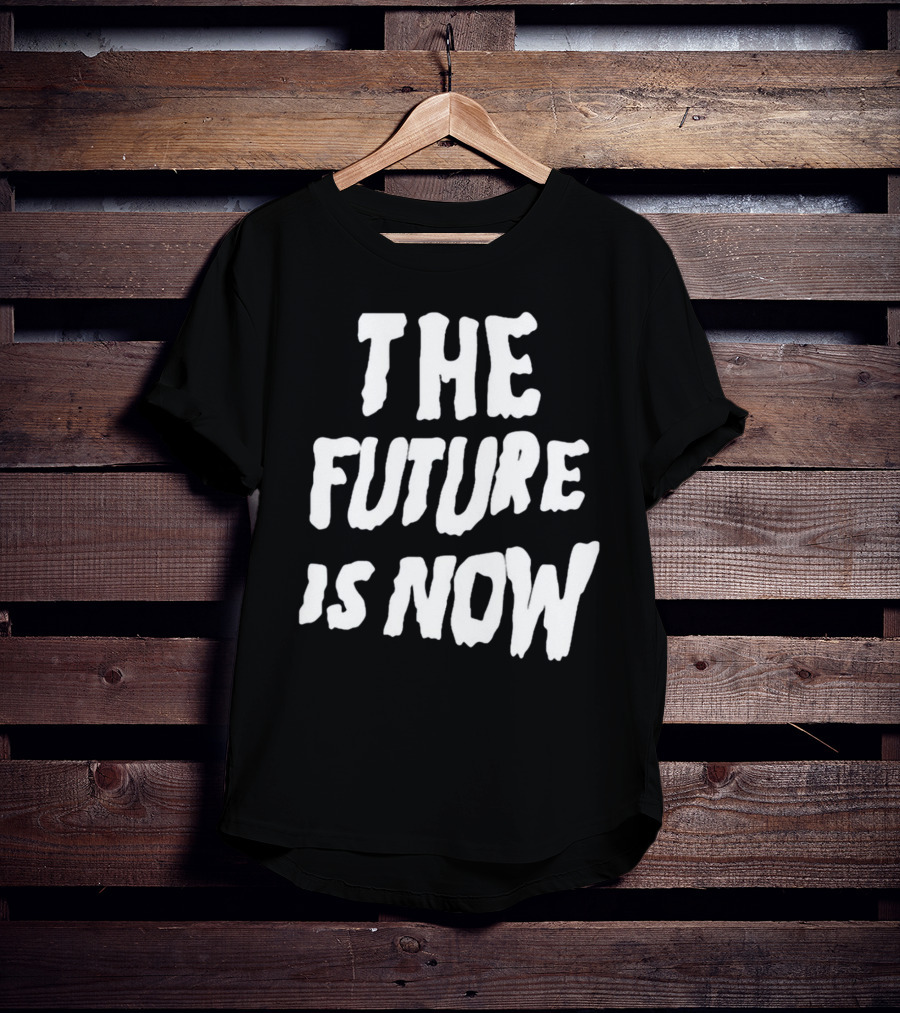 The Future Is Now T-Shirt