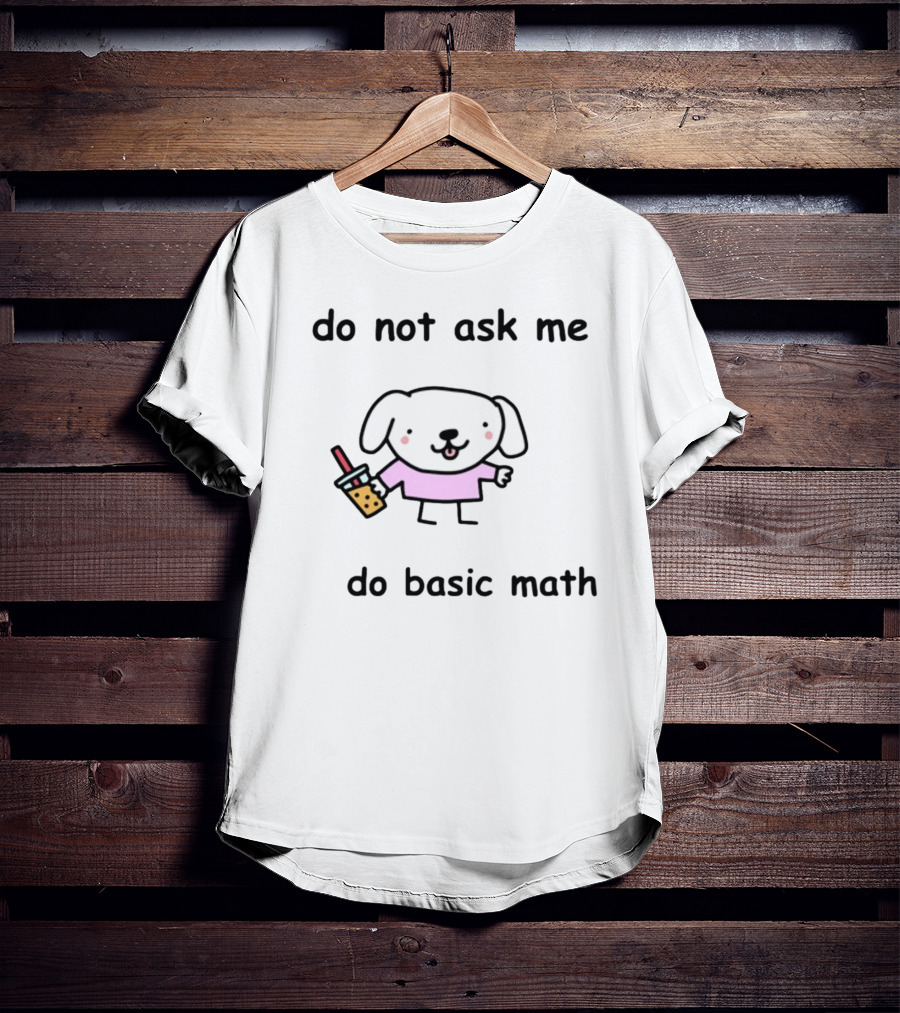 Do Not Ask Me To Do Basic Math Cute Dog With Bubble Tea T-Shirt