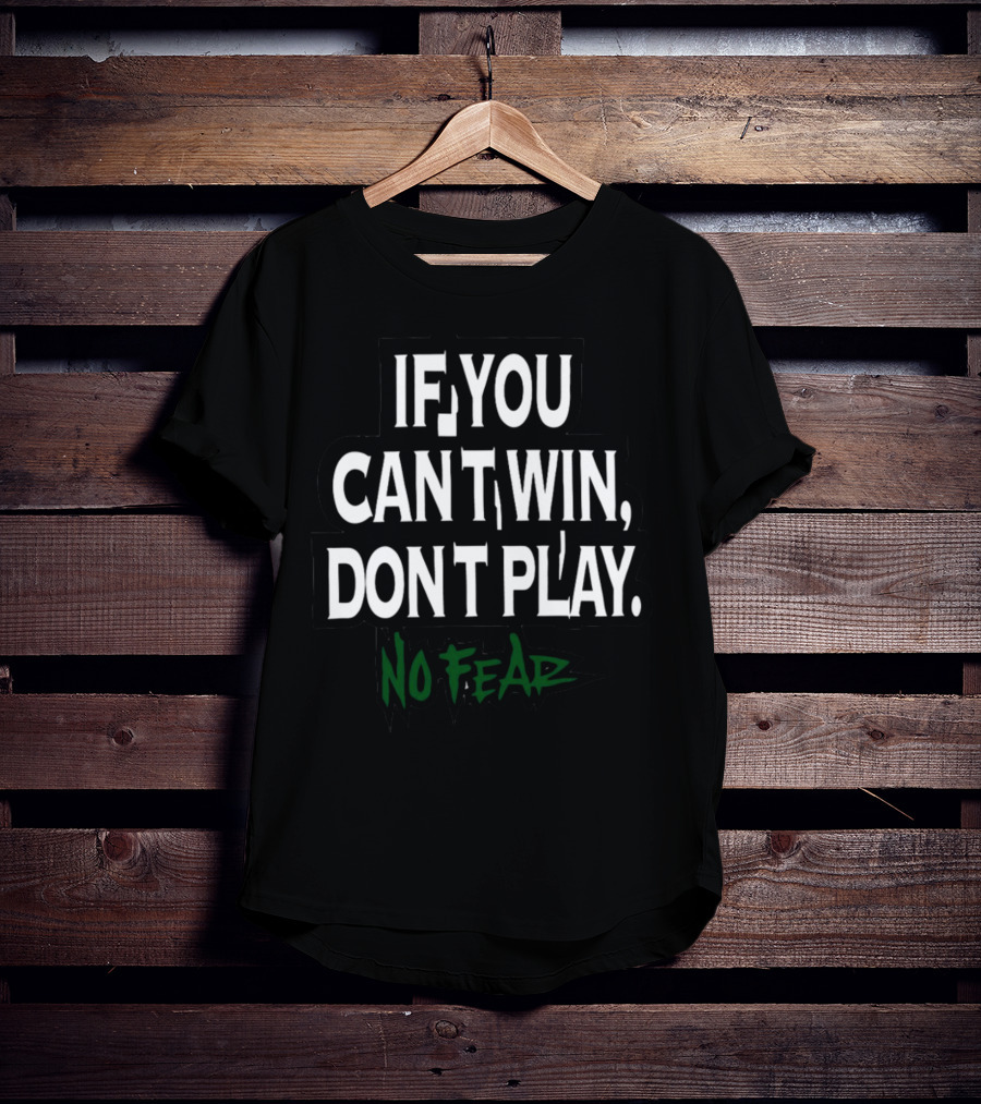 No Fear If You Can't Win Don't Play T-Shirt