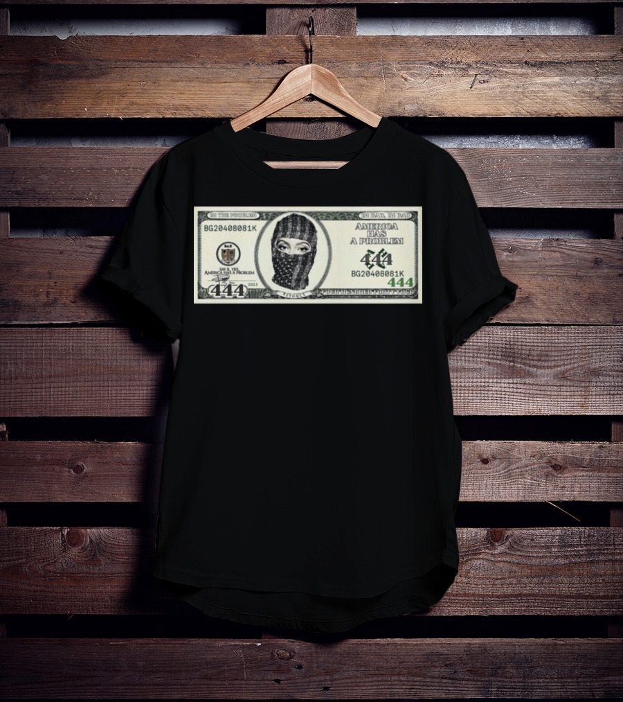 I'm Bad I'm Bad America Has A Problem 444 Dollar Bill Mask 444 T-Shirt