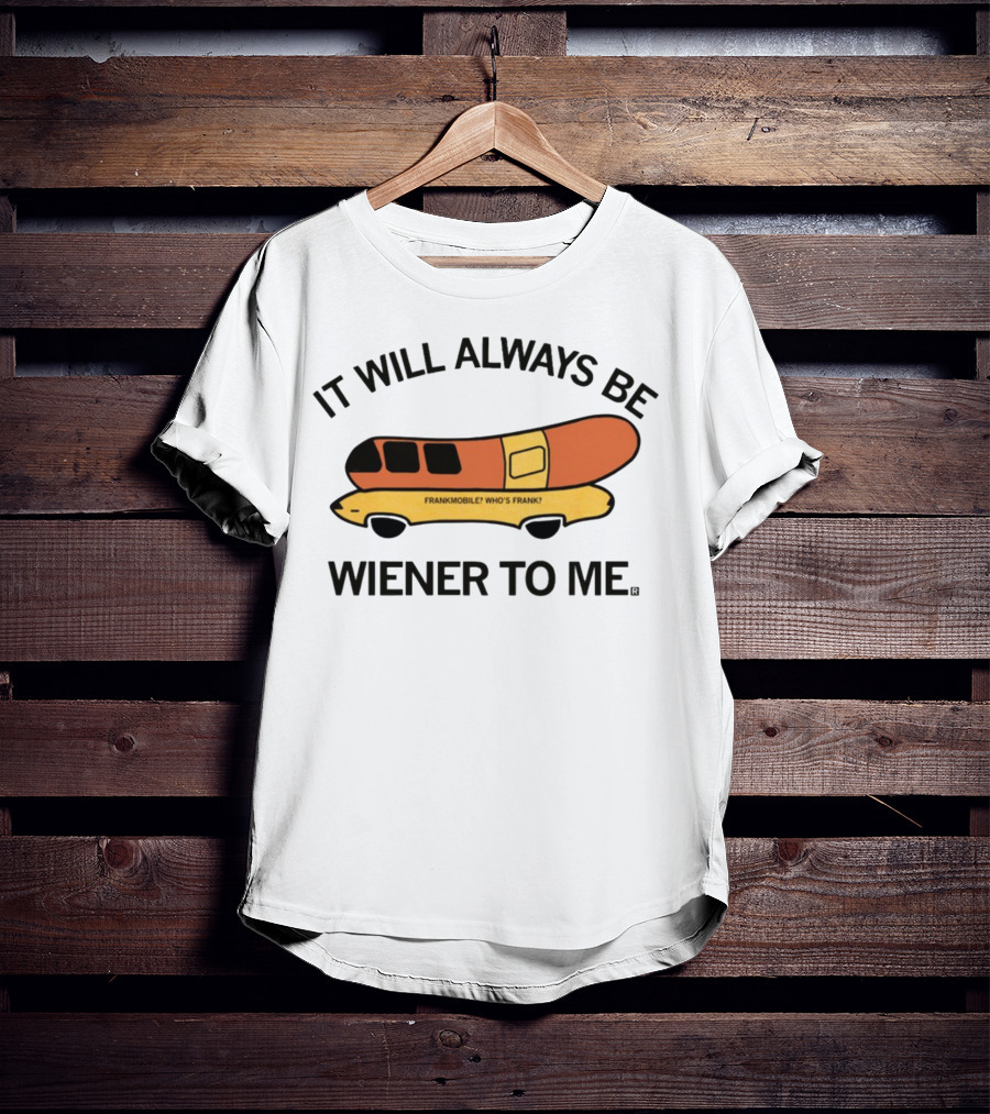 It Will Always Be Wiener To Me Frankmobile Who's Frank T-Shirt
