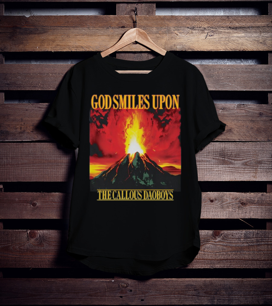 God Smiles Upon The Callous Daoboys Volcano Eruption T-Shirt