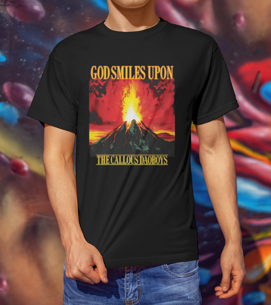 God Smiles Upon The Callous Daoboys Volcano Eruption T-Shirt