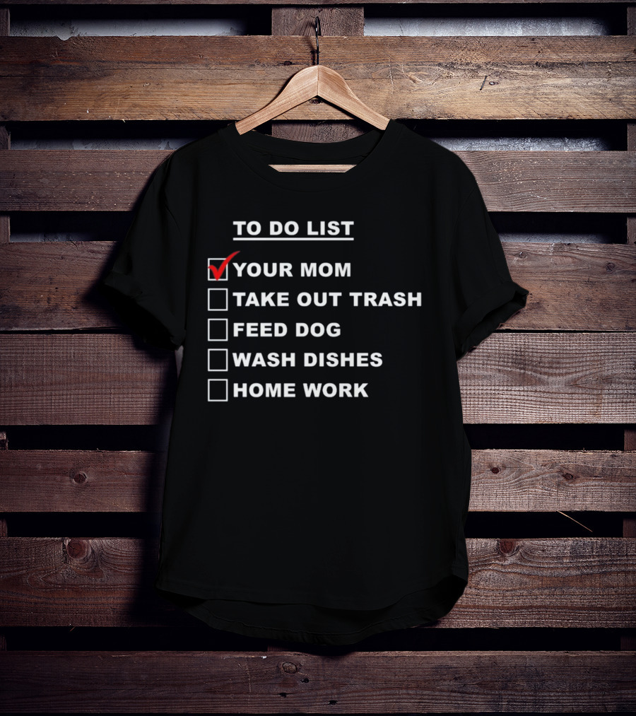 Chaseshaco To Do List Your Mom Take Out Trash Feed Dog Wash Dishes Home Work T-Shirt