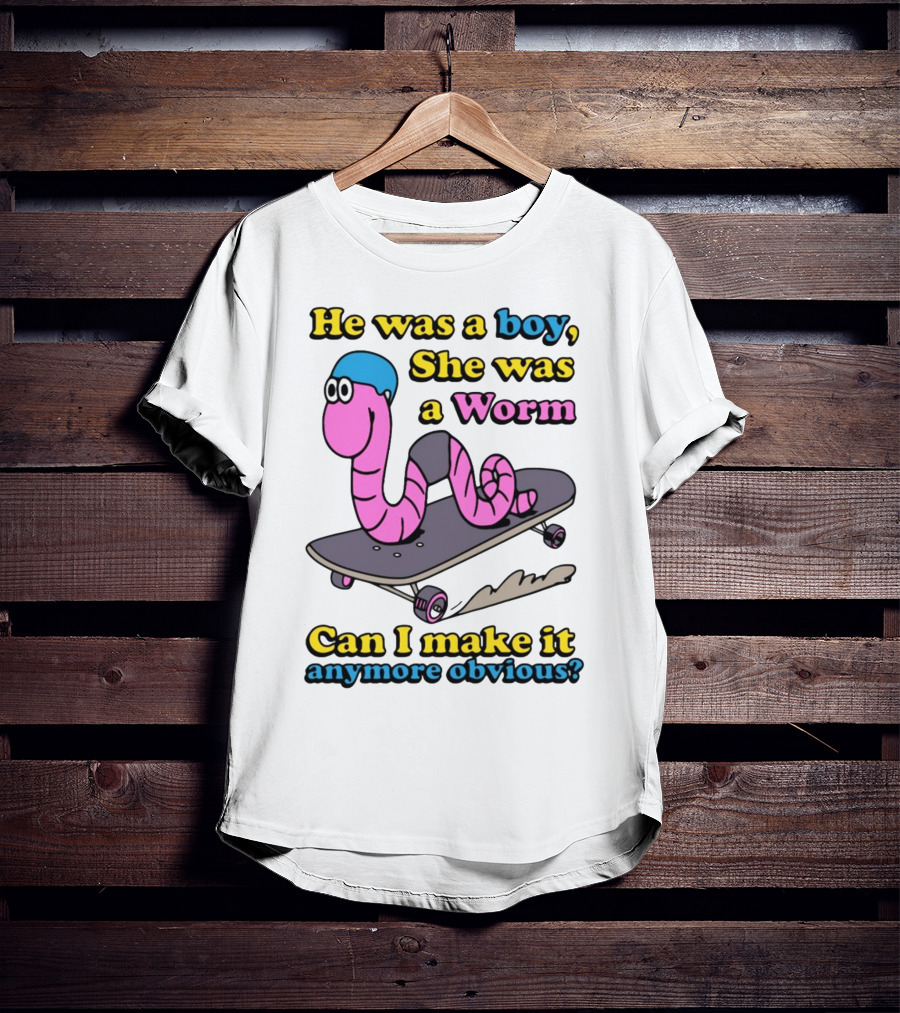 He Was A Boy She Was A Worm Can I Make It Anymore Obvious T-Shirt