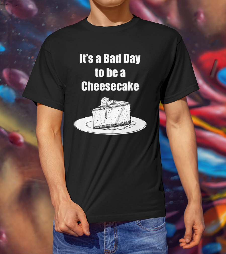 It's A Bad Day To Be A Cheesecake Slice With Strawberries And Cream T-Shirt